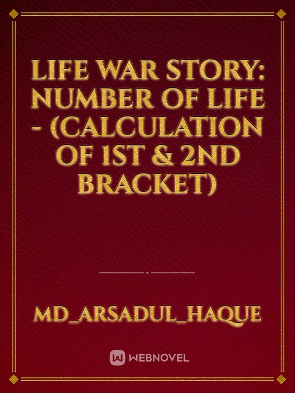 Life War Story:   Number of Life - (calculation of 1st & 2nd bracket)