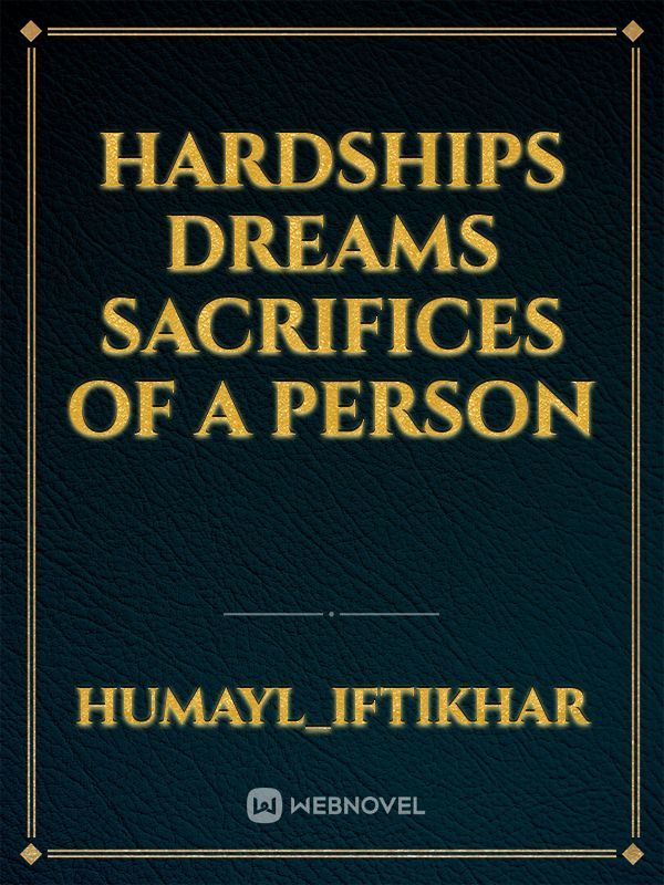 Hardships dreams sacrifices of a person