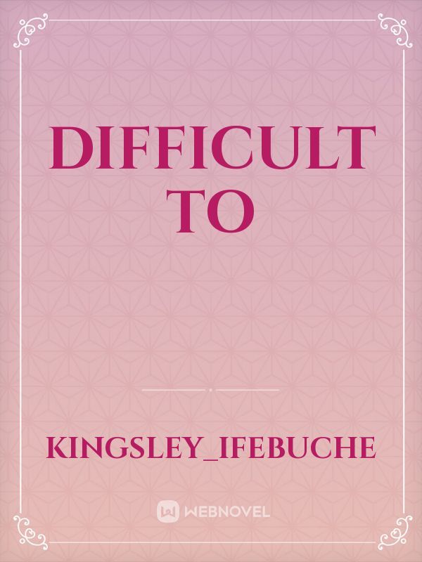 DIFFICULT 
                                 TO
