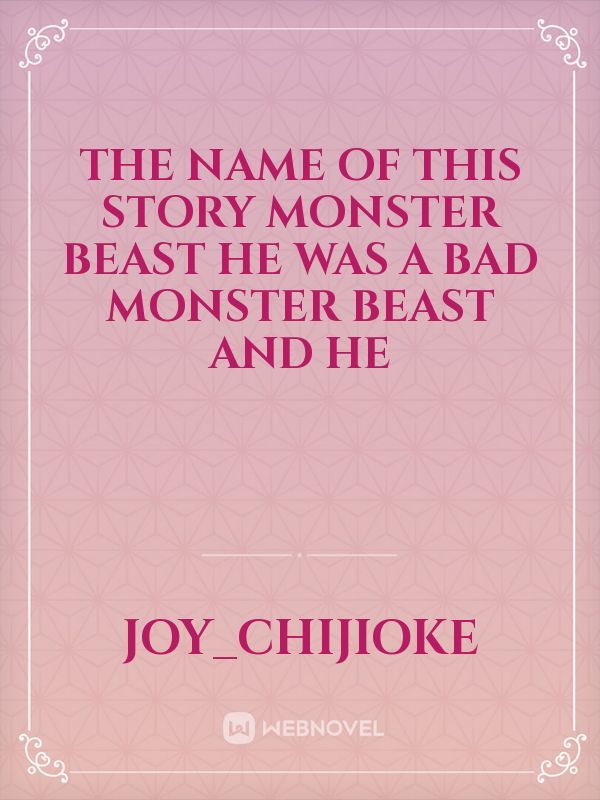 The name of this story monster beast he was a bad monster beast and he