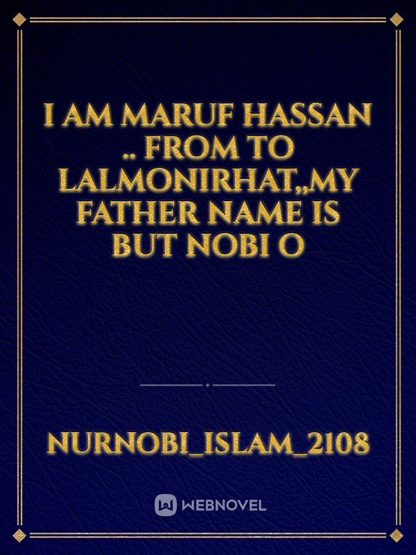 I am maruf hassan .. from to lalmonirhat,,my father name is but nobi o