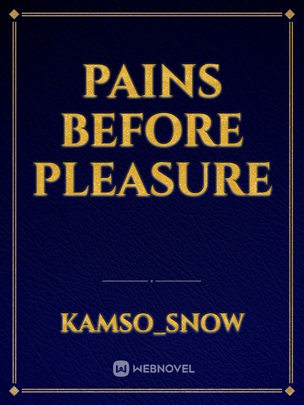 Pains before pleasure