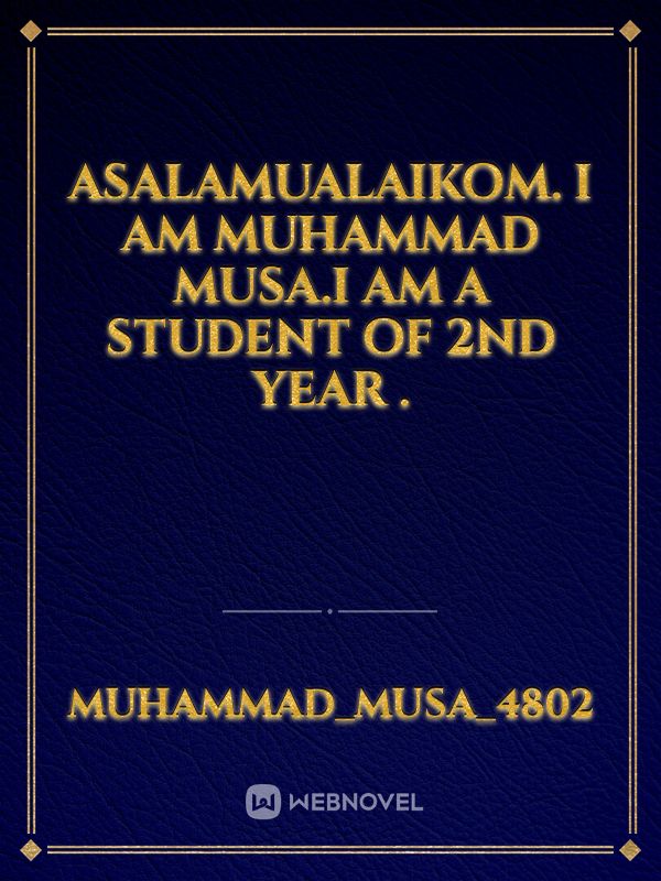 asalamualaikom. I am Muhammad Musa.i am a student of 2nd year . Book