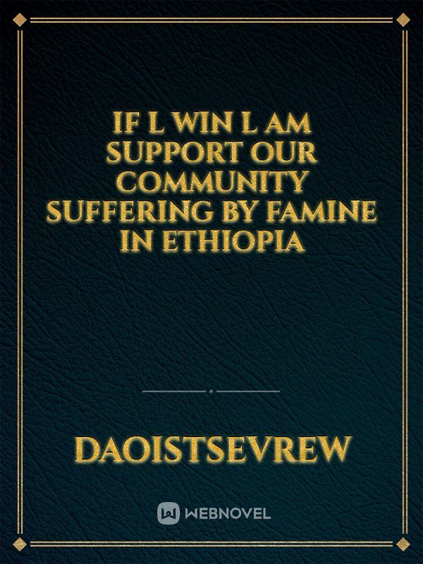 If l win l am support our community suffering by famine In Ethiopia