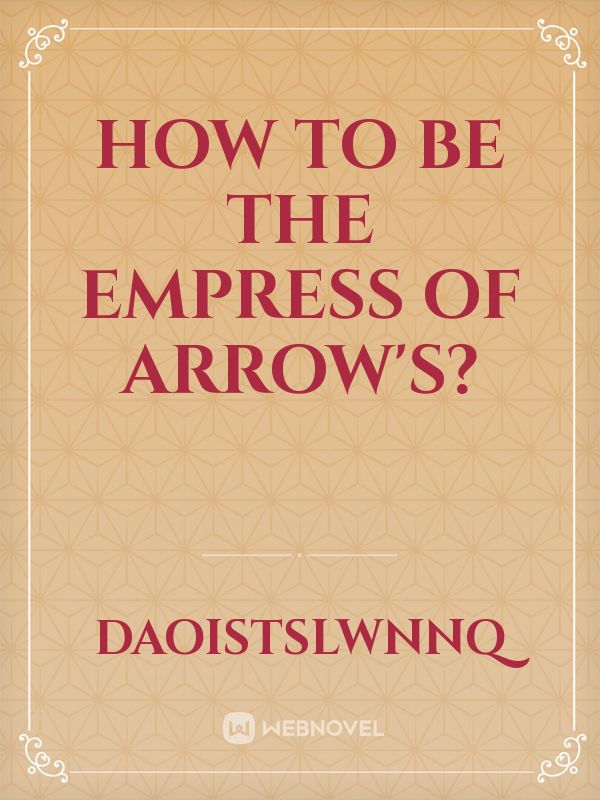 How To Be The Empress Of Arrow's?