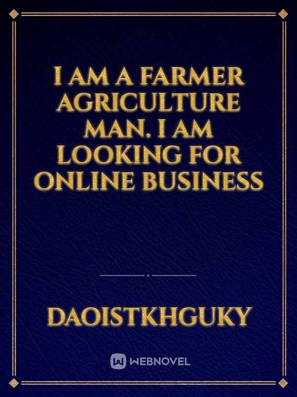 I am a farmer agriculture man.  I am looking for online business