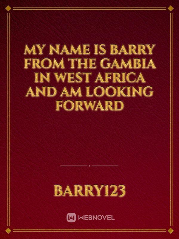 My name is Barry from The Gambia in west Africa and am looking forward