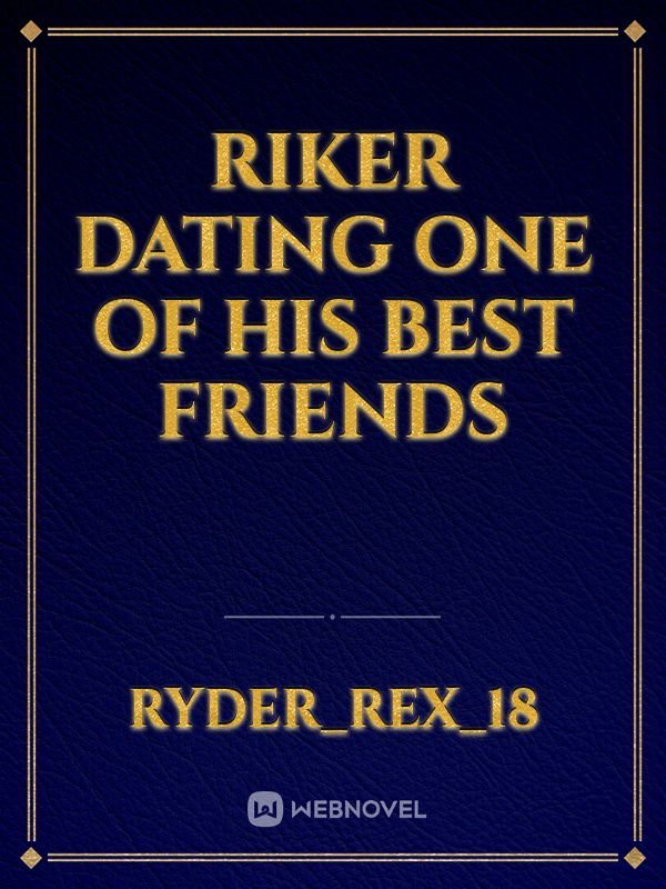 Riker Dating One Of His Best Friends
