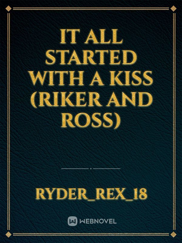 It All Started With A Kiss (Riker And Ross)