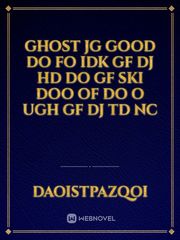 Ghost jg good do fo idk gf DJ HD do gf ski Doo of do o ugh gf DJ td NC Book