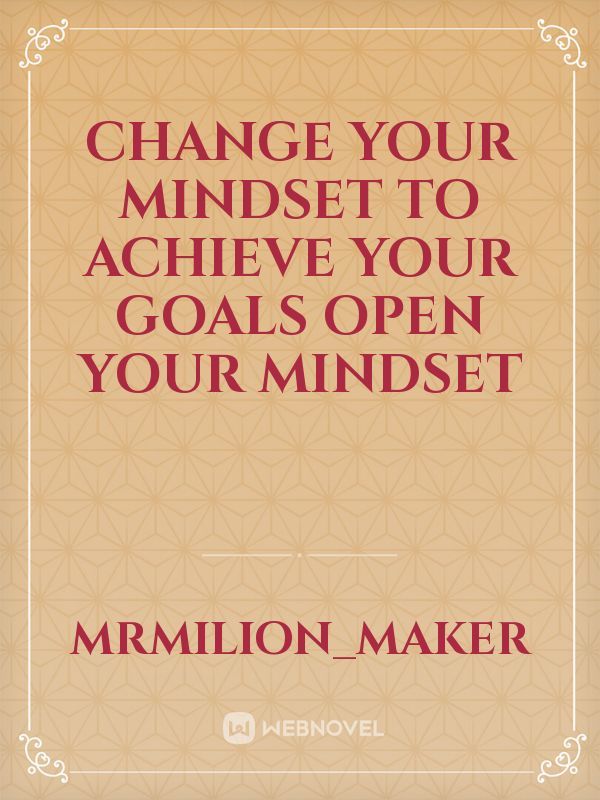 CHANGE YOUR MINDSET 
 to achieve your goals open your mindset