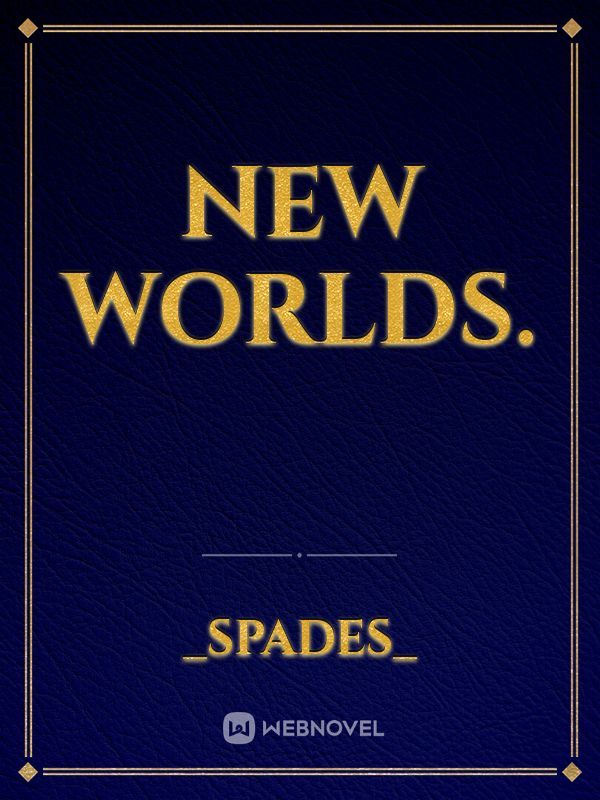 New worlds.