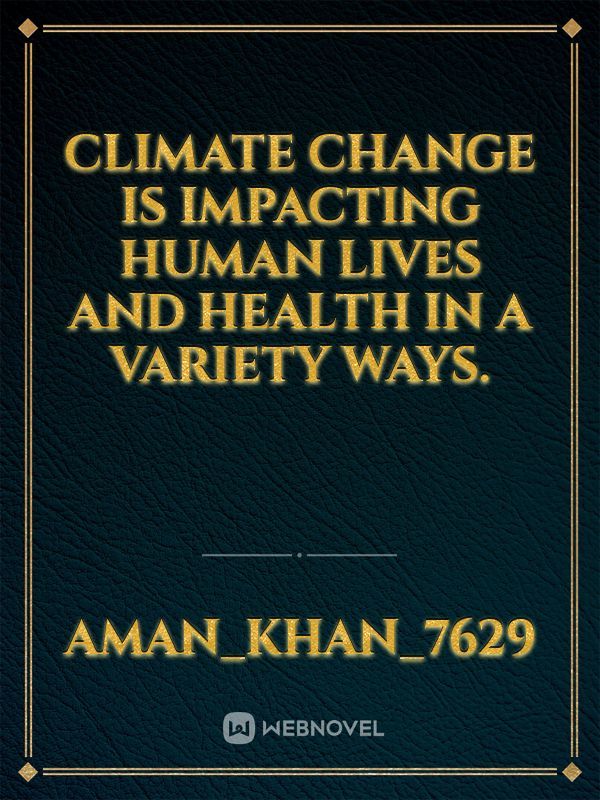 Climate change is impacting human lives and health in a variety ways.