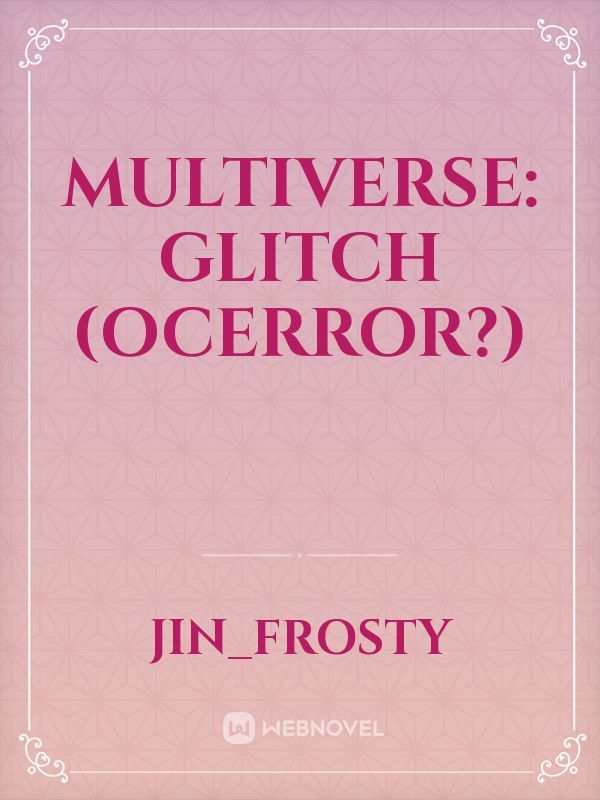 Multiverse: Glitch (OcError?)