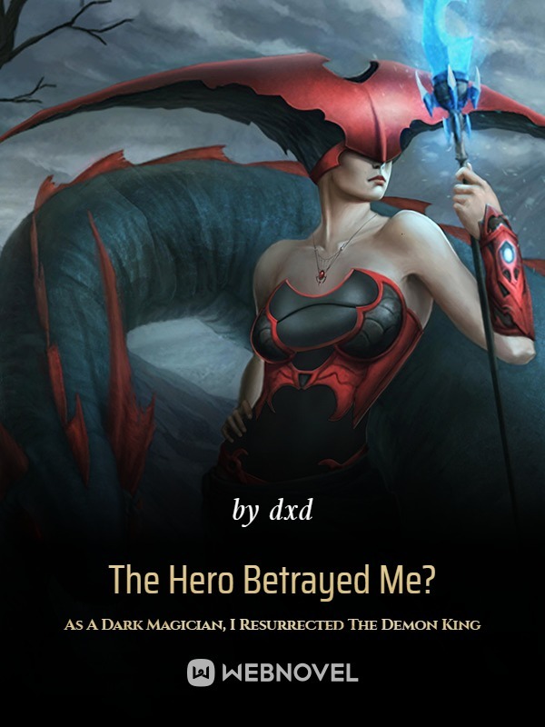 The Hero Betrayed Me? As A Dark Magician, I Resurrected The Demon King