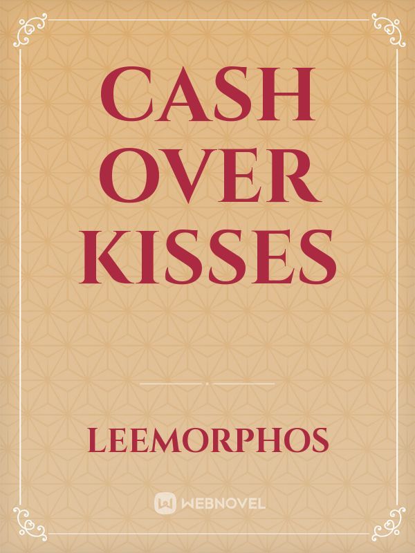 cash over kisses