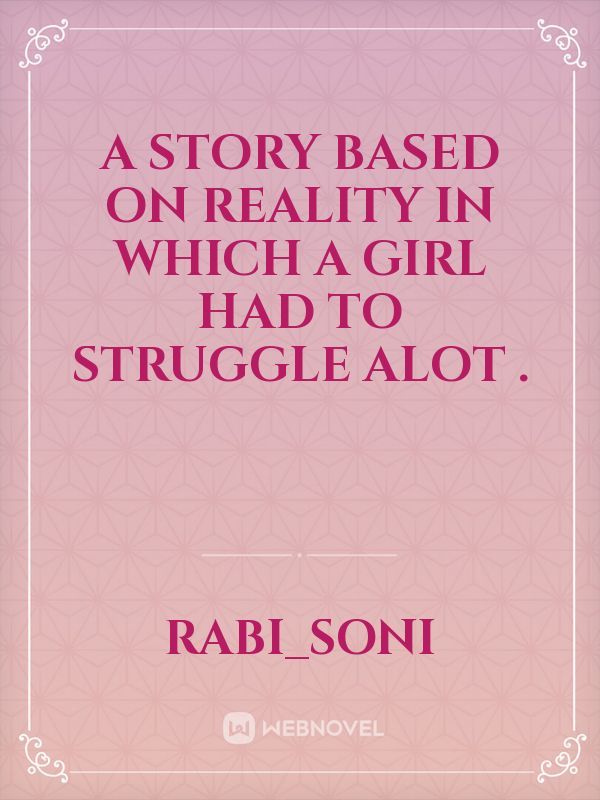 a story based on reality in which a girl had to struggle alot .