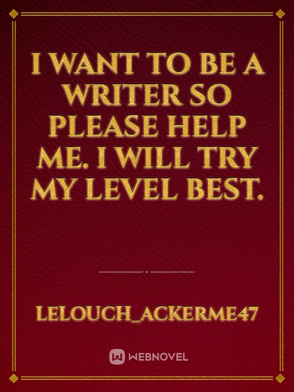 I want to be a writer so please help me. I will try my level best. Book