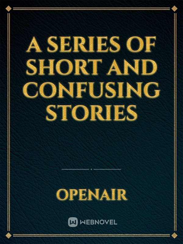 A Series of Short and Confusing Stories