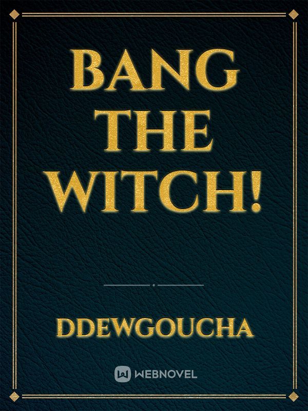 Bang the Witch!