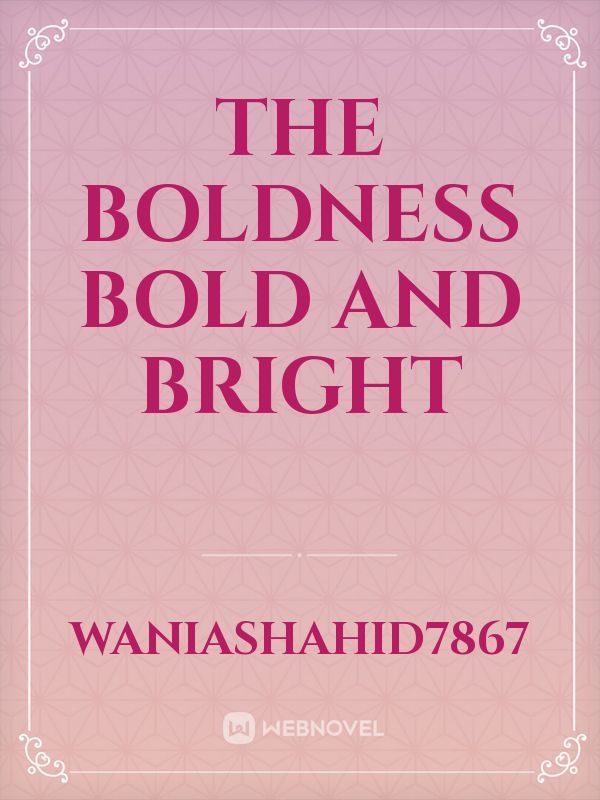 The BOLDNESS 

Bold and Bright