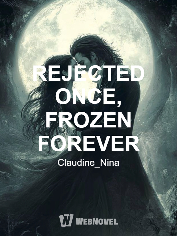 REJECTED ONCE, FROZEN FOREVER