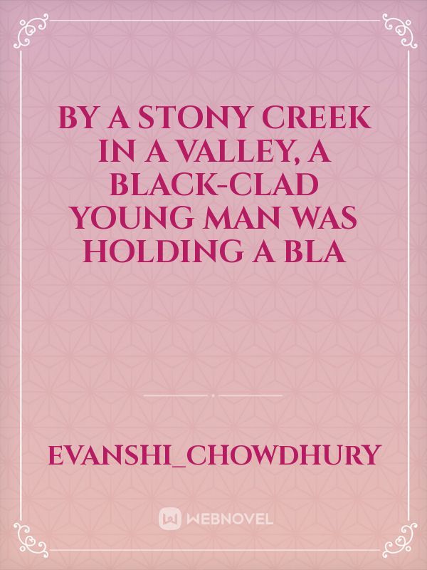 By a stony creek in a valley, a black-clad young man was holding a bla
