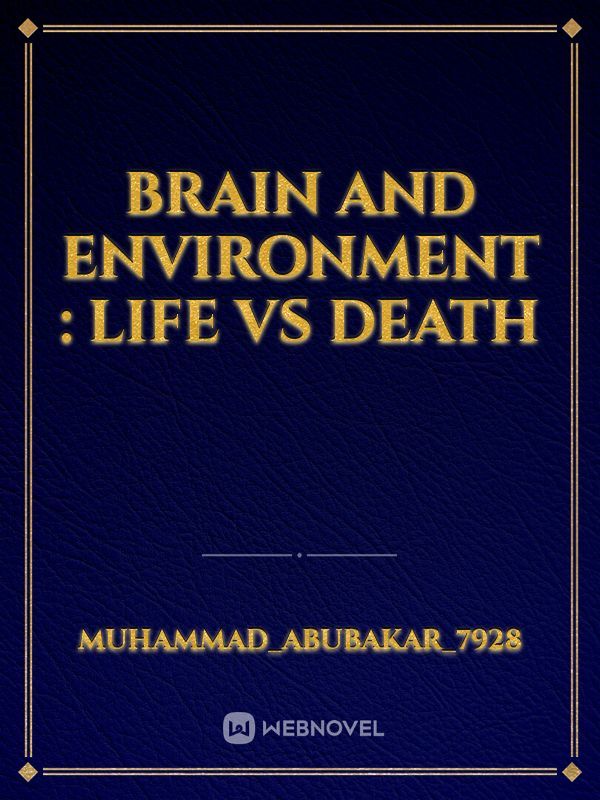 Brain and  Environment : Life VS Death