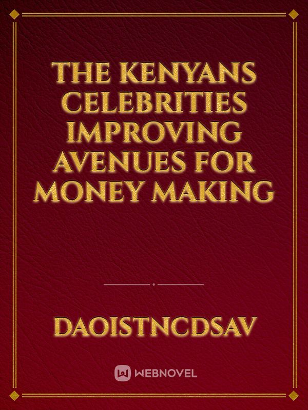 The Kenyans celebrities improving Avenues for money making