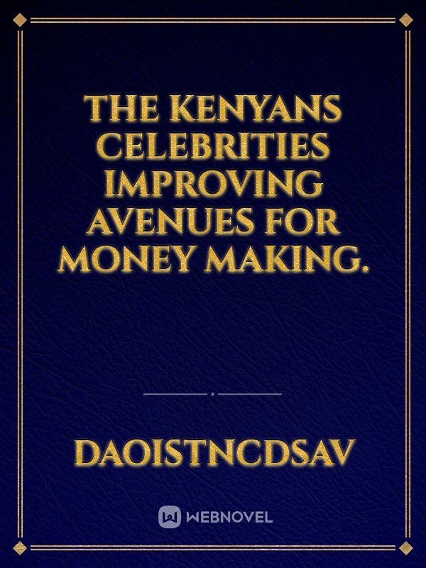The Kenyans celebrities improving Avenues for money making.