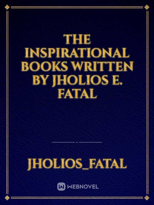 THE INSPIRATIONAL BOOKS


 Written By Jholios E. Fatal