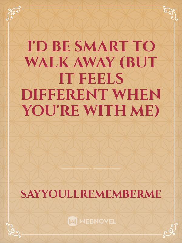 i'd be smart to walk away (but it feels different when you're with me) Book