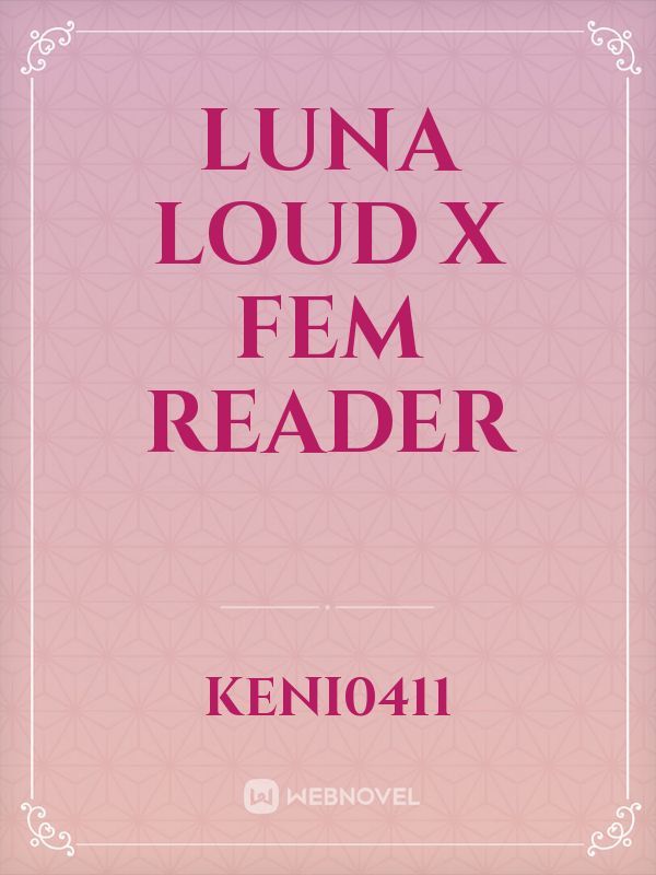 Luna Loud x Fem Reader