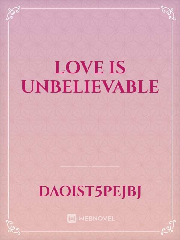 LOVE IS UNBELIEVABLE