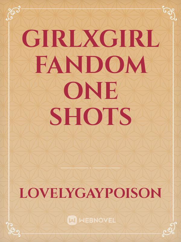 Girlxgirl Fandom One Shots