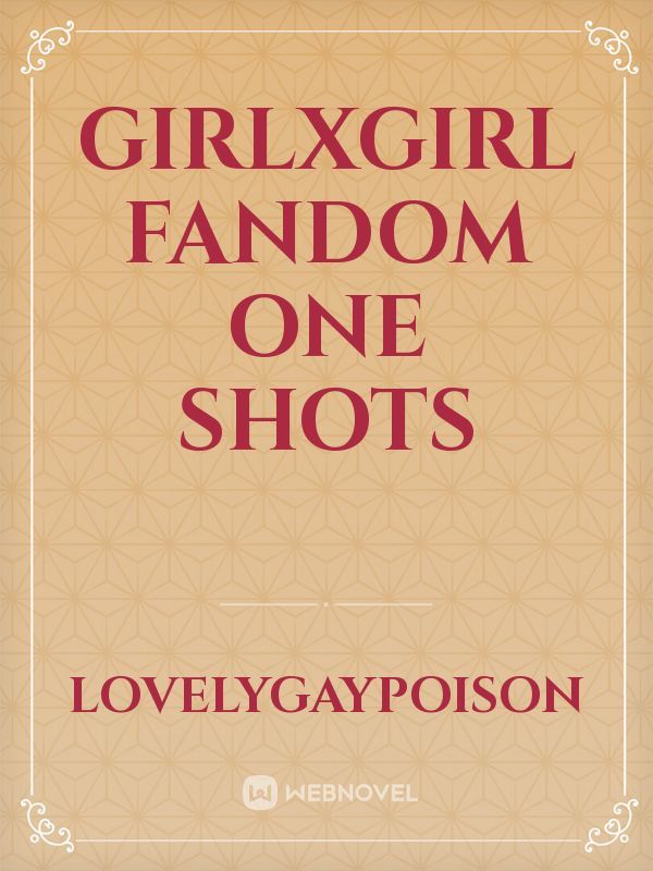 Girlxgirl Fandom One Shots