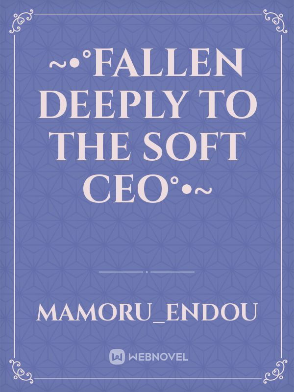 ~•°Fallen deeply to the Soft CEO°•~ Book