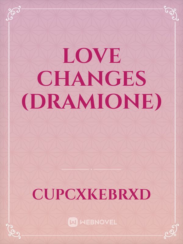 Love Changes (Dramione)