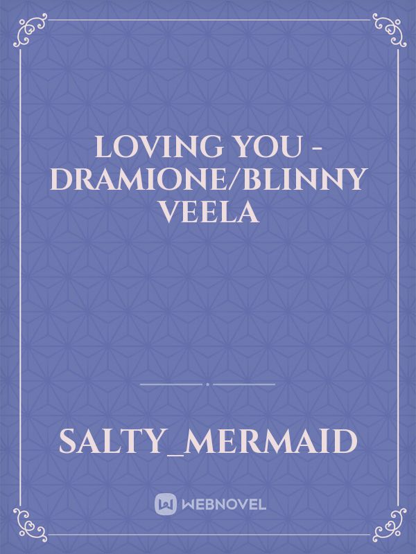 Loving You - Dramione/Blinny Veela Book