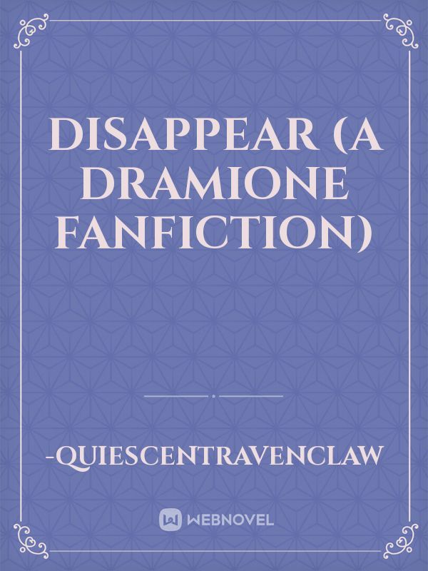 Disappear (A Dramione Fanfiction)