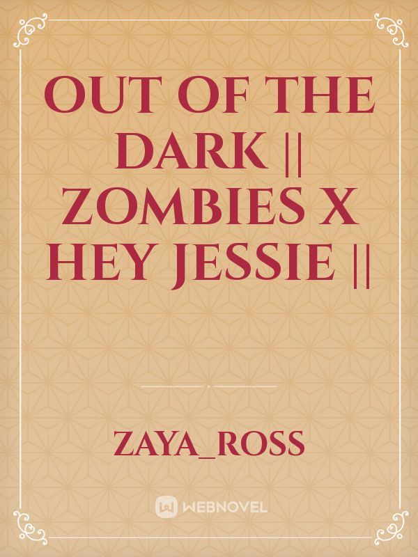 Out of the Dark || Zombies x Hey Jessie ||