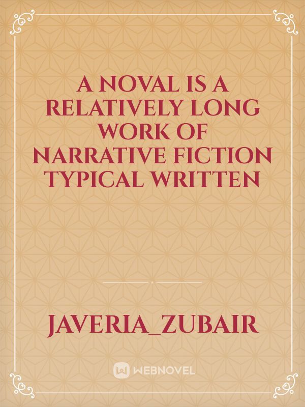 A noval is a relatively long work of narrative fiction typical written