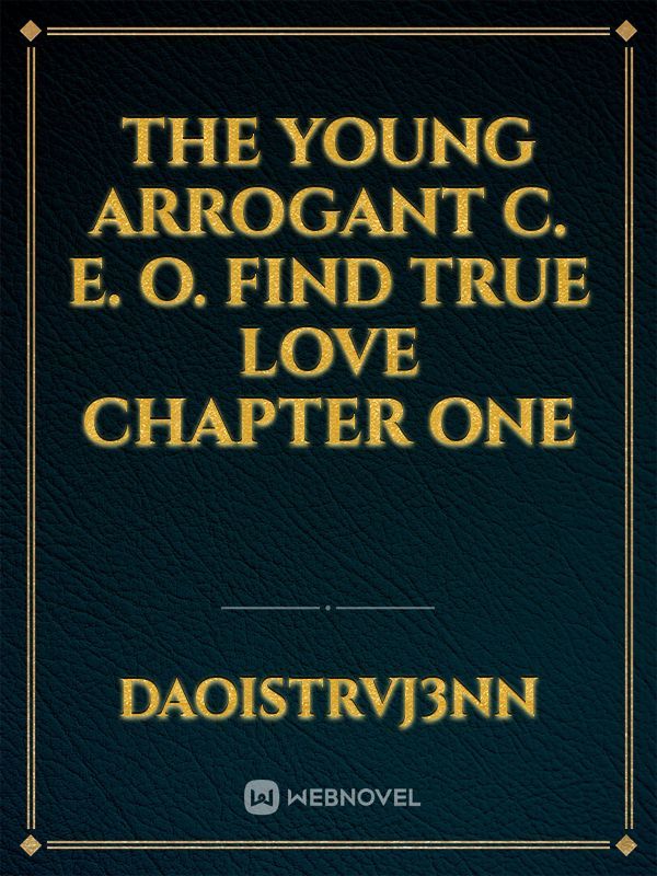 Read The Young Arrogant C. E. O. Find True Love Chapter One - Daoistrvj3nn  - WebNovel