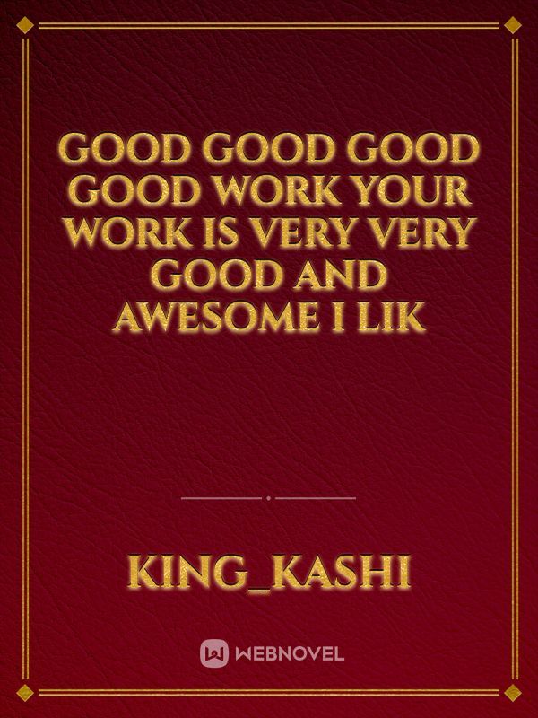 Good good good good work your work is very very good and awesome i lik