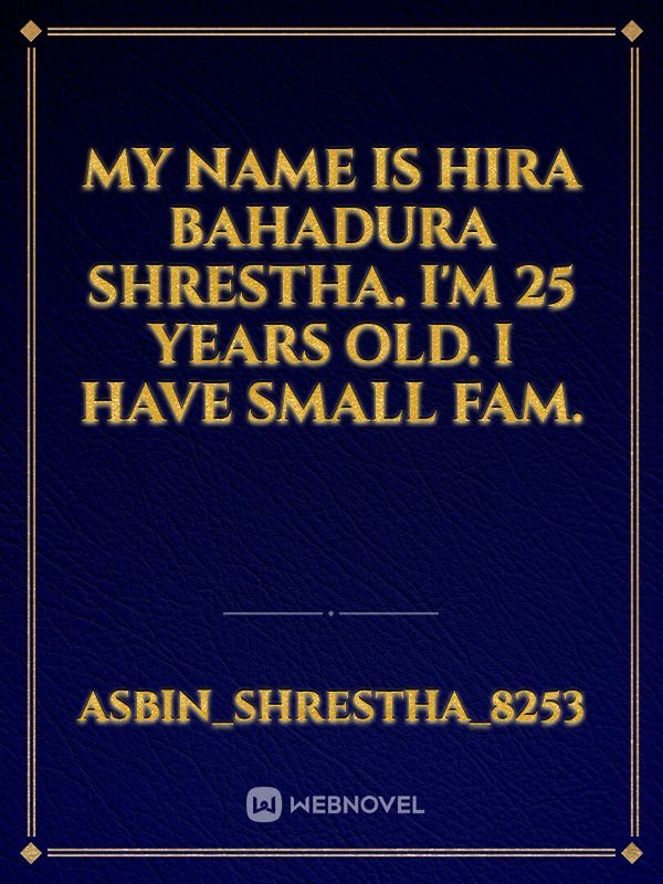 My name is hira Bahadura Shrestha. I'm 25 years old. I have small fam.
