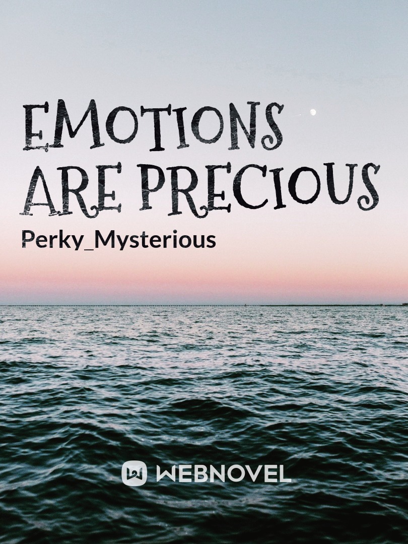 Emotions are precious!