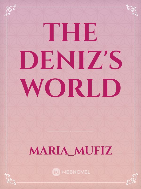 The Deniz's world