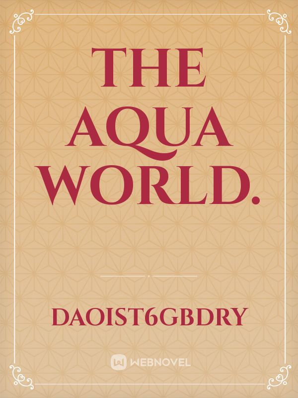 The Aqua World.