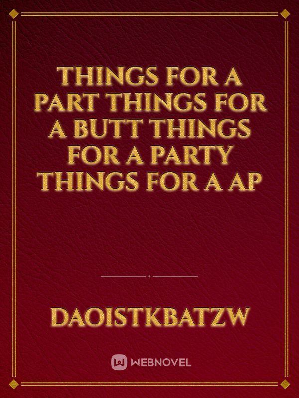 Things for a part things for a butt things for a party things for a ap