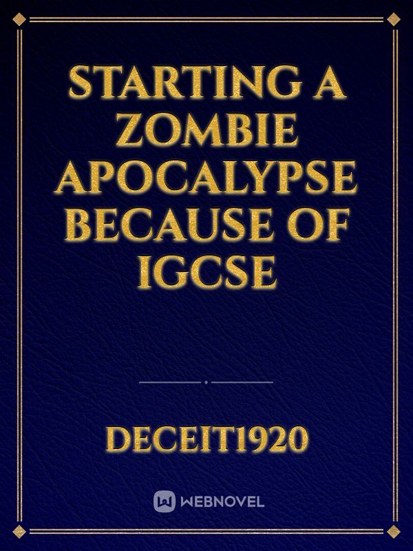 Starting a zombie apocalypse because of IGCSE